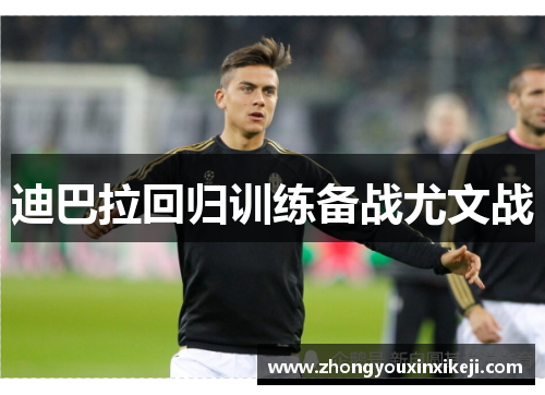 迪巴拉回归训练备战尤文战
